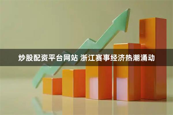 炒股配资平台网站 浙江赛事经济热潮涌动