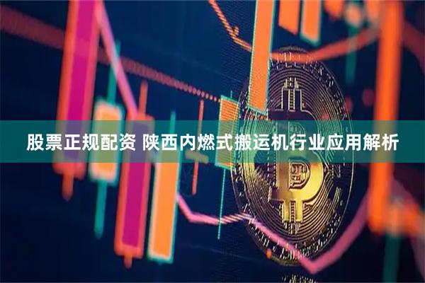 股票正规配资 陕西内燃式搬运机行业应用解析